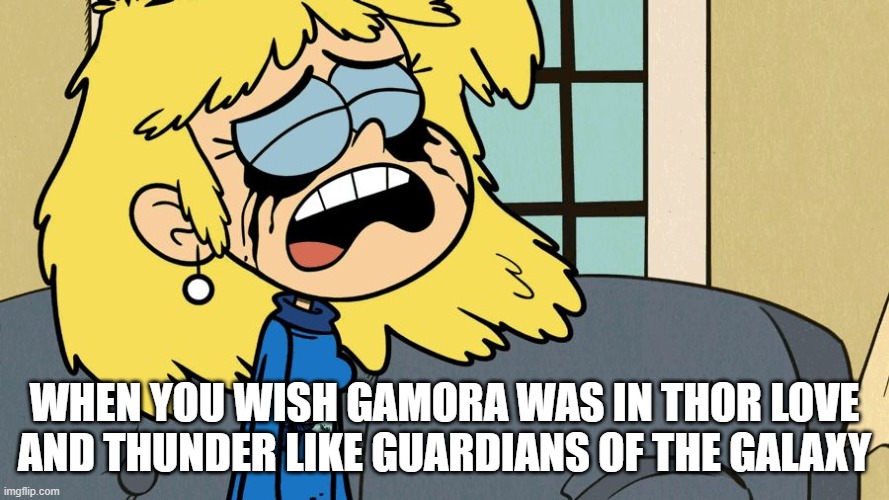 I Wish Gamora Was In Thor Love and Thunder |  WHEN YOU WISH GAMORA WAS IN THOR LOVE AND THUNDER LIKE GUARDIANS OF THE GALAXY | image tagged in crying lori loud,thor,mcu,guardians of the galaxy,the loud house | made w/ Imgflip meme maker