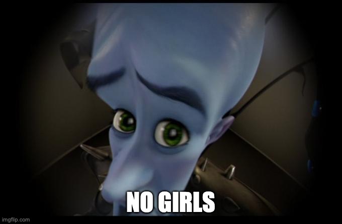 No B****es? | NO GIRLS | image tagged in no b es | made w/ Imgflip meme maker
