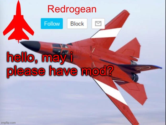 Redrogean announcement template | hello, may i please have mod? | image tagged in redrogean announcement template | made w/ Imgflip meme maker