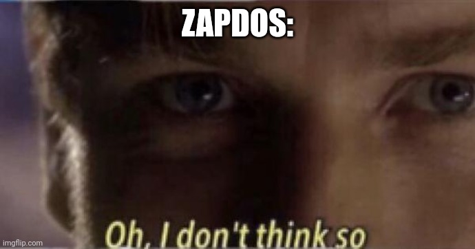 Star Wars Oh I don’t think so | ZAPDOS: | image tagged in star wars oh i don t think so | made w/ Imgflip meme maker