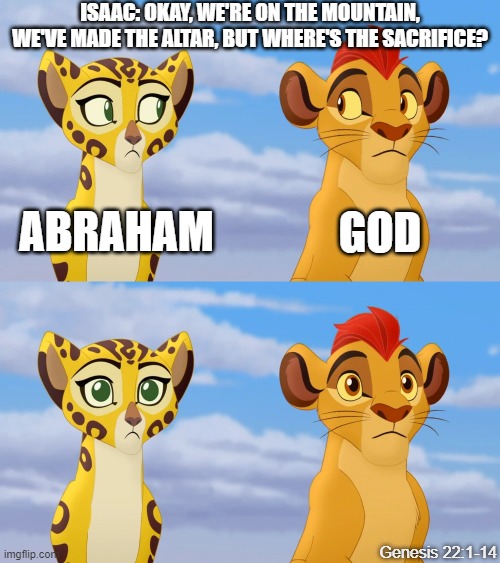 Uh... | ISAAC: OKAY, WE'RE ON THE MOUNTAIN, WE'VE MADE THE ALTAR, BUT WHERE'S THE SACRIFICE? ABRAHAM; GOD; Genesis 22:1-14 | image tagged in kion and fuli side-eye,christian | made w/ Imgflip meme maker