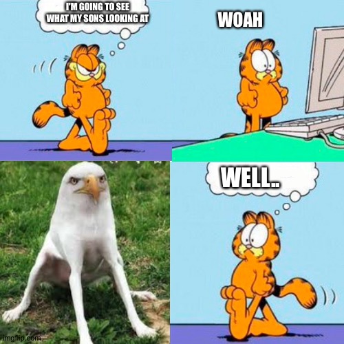E | I'M GOING TO SEE WHAT MY SONS LOOKING AT; WOAH; WELL.. | made w/ Imgflip meme maker