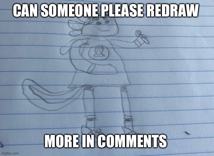 This is kinda a drawing contest it’s just I really need to redesign this drawing | CAN SOMEONE PLEASE REDRAW; MORE IN COMMENTS | made w/ Imgflip meme maker