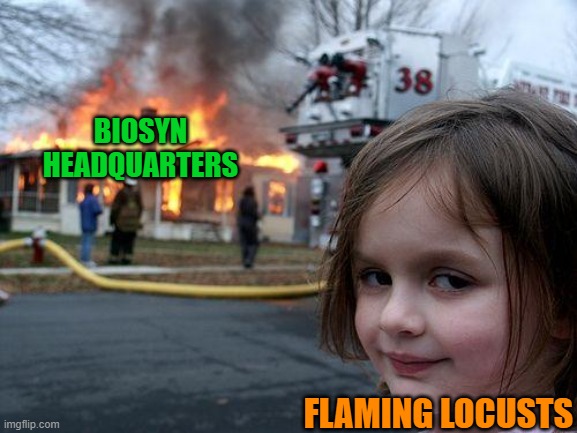 Locusts | BIOSYN HEADQUARTERS; FLAMING LOCUSTS | image tagged in memes,disaster girl,jurassic world dominion | made w/ Imgflip meme maker