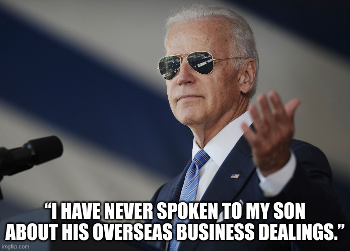 Biden Denies Speaking to Son About Business | “I HAVE NEVER SPOKEN TO MY SON ABOUT HIS OVERSEAS BUSINESS DEALINGS.” | image tagged in joe biden come at me bro,hunter biden,lying,political meme | made w/ Imgflip meme maker