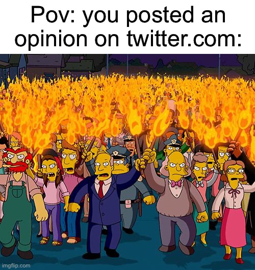 Comment “Twitter sucks” in the comments |  Pov: you posted an opinion on twitter.com: | image tagged in angry mob,twitter,opinion,toxic | made w/ Imgflip meme maker