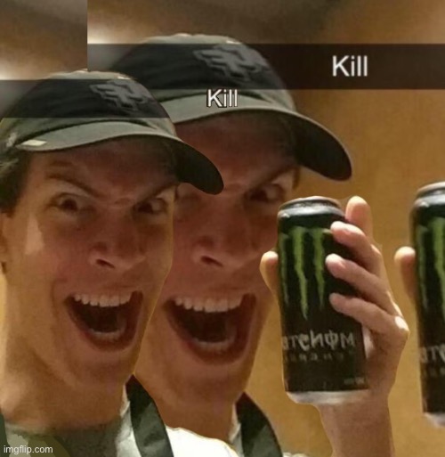 Kill x2 | image tagged in kill x2 | made w/ Imgflip meme maker