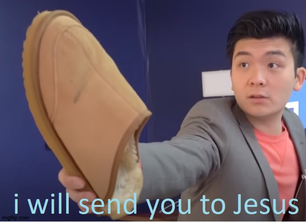 I will send you to Jesus | image tagged in i will send you to jesus | made w/ Imgflip meme maker