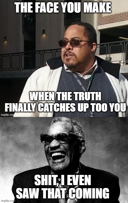 Matthew Thompson | THE FACE YOU MAKE; WHEN THE TRUTH FINALLY CATCHES UP TOO YOU; SHIT, I EVEN SAW THAT COMING | image tagged in matthew thompson,reynolds community college,funny,liar,truth,saw it coming | made w/ Imgflip meme maker