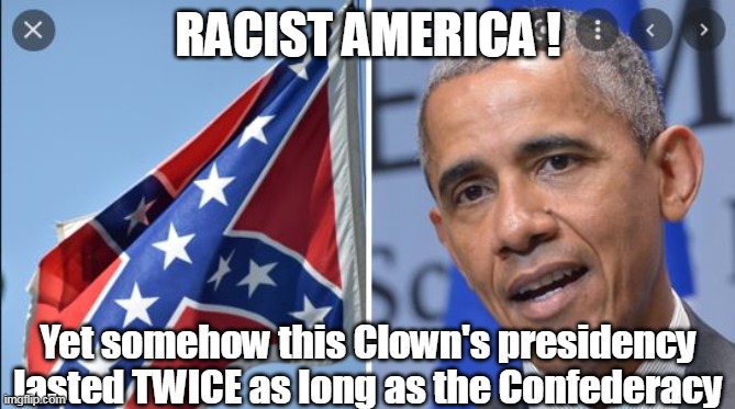 Barry VS "White Supremacists" | RACIST AMERICA ! Yet somehow this Clown's presidency lasted TWICE as long as the Confederacy | image tagged in we choose truth over facts | made w/ Imgflip meme maker