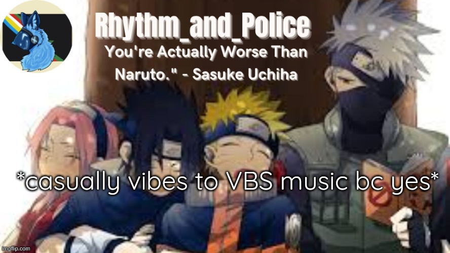 Naruto temp | *casually vibes to VBS music bc yes* | image tagged in naruto temp | made w/ Imgflip meme maker