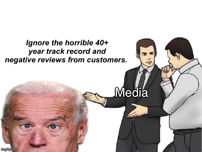 Lemon Joe keeps getting sold by the media | Ignore the horrible 40+ year track record and negative reviews from customers. Media | image tagged in memes,car salesman slaps hood,politics lol | made w/ Imgflip meme maker
