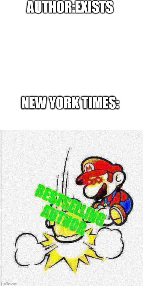  AUTHOR:EXISTS; NEW YORK TIMES: | image tagged in memes,mario hammer smash,deep fried,bestselling author | made w/ Imgflip meme maker
