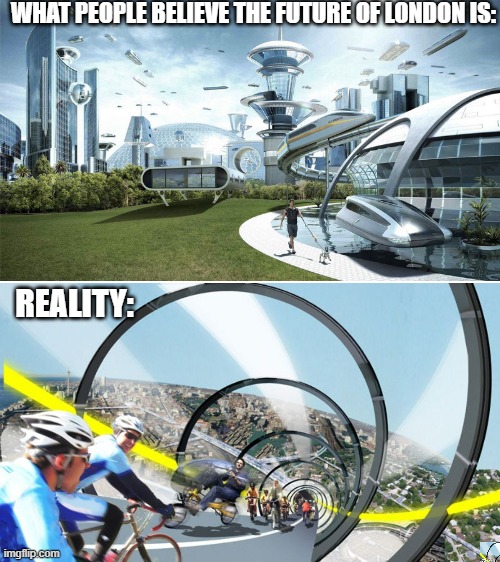 More cycle lanes!!! | WHAT PEOPLE BELIEVE THE FUTURE OF LONDON IS:; REALITY: | image tagged in the future world if,expectation vs reality | made w/ Imgflip meme maker