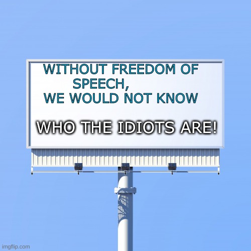 Coloradoredneckistan | WITHOUT FREEDOM OF SPEECH,                         WE WOULD NOT KNOW; WHO THE IDIOTS ARE! | image tagged in blank billboard for us,black blank | made w/ Imgflip meme maker