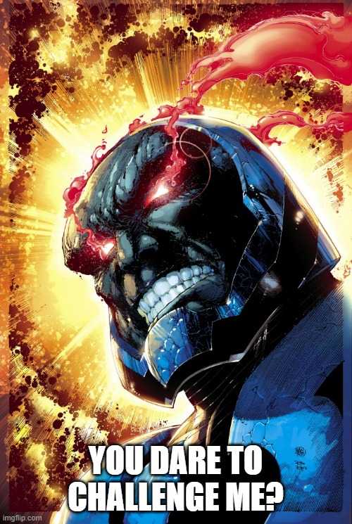 Darkseid | YOU DARE TO CHALLENGE ME? | image tagged in darkseid | made w/ Imgflip meme maker