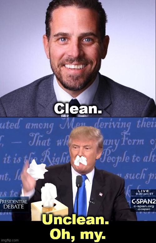Sniff! | Clean. Unclean. 
Oh, my. | image tagged in hunter biden clean unlike certain trump addicts we know,hunter biden,clean,trump,addict | made w/ Imgflip meme maker