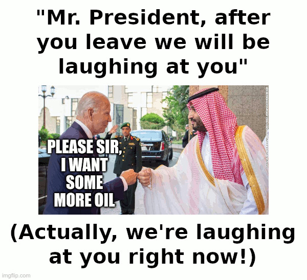 Joe Biden: Please Sir, I Want Some More Oil | image tagged in jamal kashoggi,dead,saudi arabia,laughing,joe biden,clueless | made w/ Imgflip meme maker