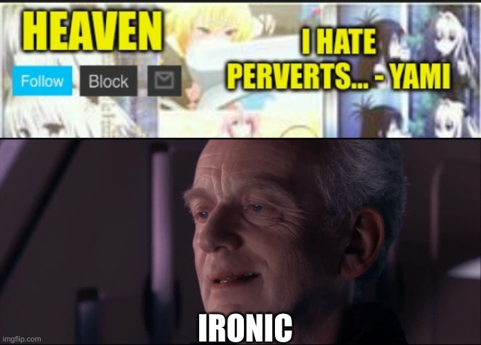 well heaven. is perv so | IRONIC | image tagged in palpatine ironic,idfk why im posting about heaven 2 times,in a row | made w/ Imgflip meme maker