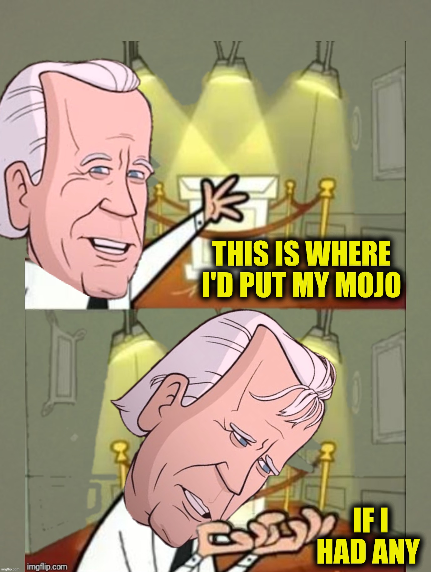 THIS IS WHERE I'D PUT MY MOJO IF I HAD ANY | made w/ Imgflip meme maker