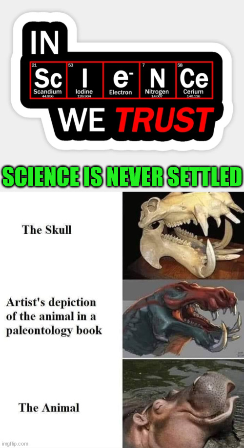When the left tells you the Science is settled | SCIENCE IS NEVER SETTLED | image tagged in in science we trust keep the faith,political meme | made w/ Imgflip meme maker