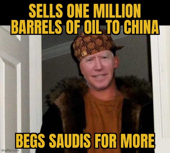 SCUMBAG BIDEN | image tagged in joe biden,scumbag,saudi arabia,china,oil,made in china | made w/ Imgflip meme maker