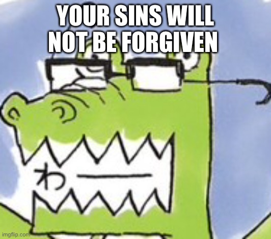 YOUR SINS WILL NOT BE FORGIVEN | made w/ Imgflip meme maker