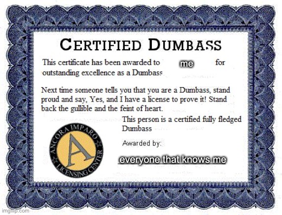Dumbass award | me; everyone that knows me | image tagged in dumbass award | made w/ Imgflip meme maker