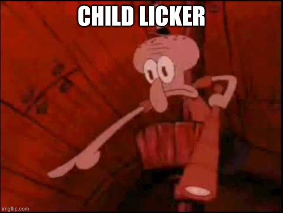 Child licker | CHILD LICKER | image tagged in squidward pointing | made w/ Imgflip meme maker