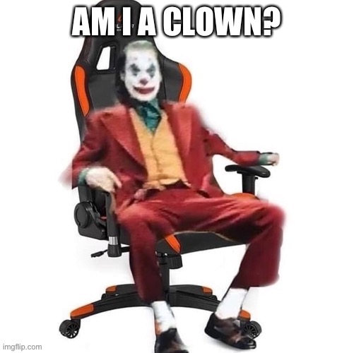 AM I A CLOWN? | made w/ Imgflip meme maker