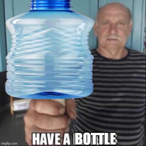 BOTTLE | made w/ Imgflip meme maker