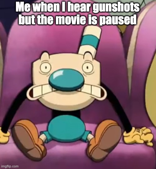 Oh no | Me when I hear gunshots but the movie is paused | image tagged in cuphead and mugman,memes,funny,lol | made w/ Imgflip meme maker