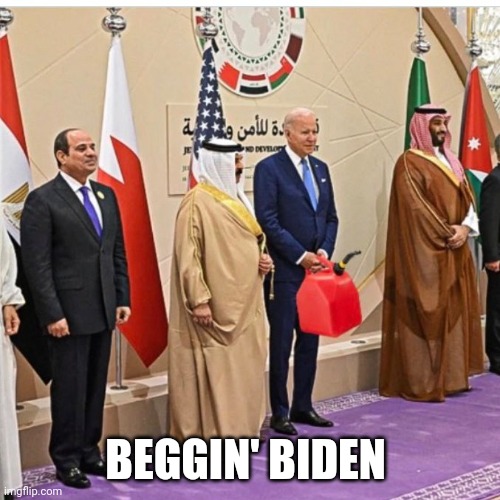 Raw footage of Joe Biden begging for oil. | BEGGIN' BIDEN | image tagged in joe biden,begging,fuel | made w/ Imgflip meme maker