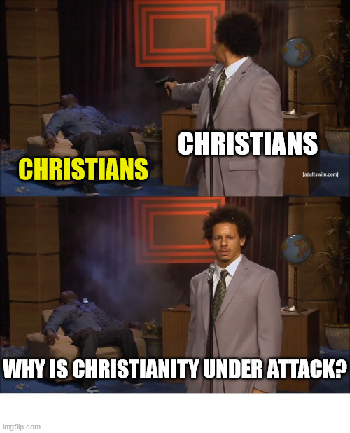 Under attack | CHRISTIANS; CHRISTIANS; WHY IS CHRISTIANITY UNDER ATTACK? | image tagged in who killed hannibal,god,jesus,christians,gun | made w/ Imgflip meme maker