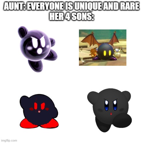 This needs to be a template | AUNT: EVERYONE IS UNIQUE AND RARE
HER 4 SONS: | image tagged in memes,blank transparent square | made w/ Imgflip meme maker