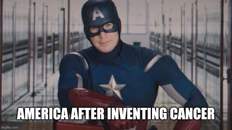 captain america so you | AMERICA AFTER INVENTING CANCER | image tagged in captain america so you | made w/ Imgflip meme maker