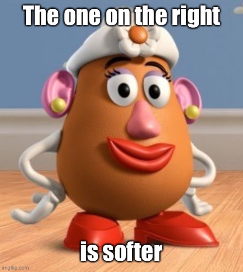 Mrs. Potato Head | The one on the right is softer | image tagged in mrs potato head | made w/ Imgflip meme maker