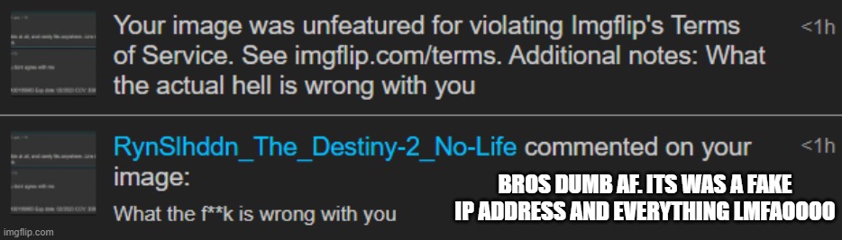BROS DUMB AF. ITS WAS A FAKE IP ADDRESS AND EVERYTHING LMFAOOOO | made w/ Imgflip meme maker