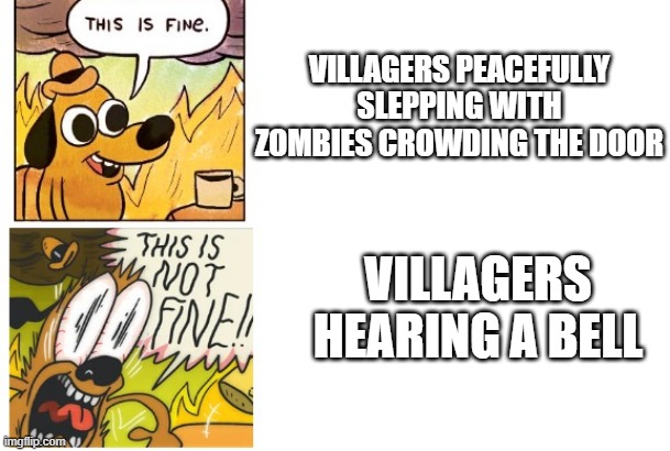 This is Fine, This is Not Fine | VILLAGERS PEACEFULLY SLEPPING WITH ZOMBIES CROWDING THE DOOR; VILLAGERS HEARING A BELL | image tagged in this is fine this is not fine | made w/ Imgflip meme maker
