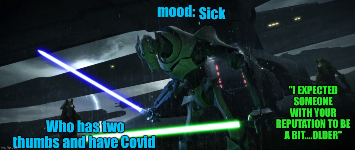 General_Grievous270 | Sick; Who has two thumbs and have Covid | image tagged in general_grievous270 | made w/ Imgflip meme maker