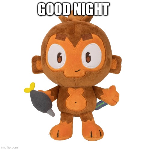 Dartmonkey plush | GOOD NIGHT | image tagged in dartmonkey plush | made w/ Imgflip meme maker