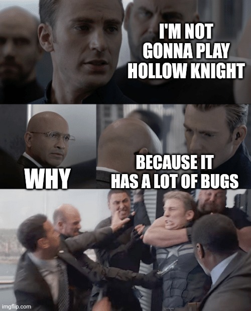 Meme #57 | I'M NOT GONNA PLAY HOLLOW KNIGHT; WHY; BECAUSE IT HAS A LOT OF BUGS | image tagged in captain america elevator,hollow knight,gaming,funny,memes,bugs | made w/ Imgflip meme maker