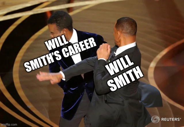 Will Smith punching Chris Rock | WILL SMITH’S CAREER; WILL SMITH | image tagged in will smith punching chris rock | made w/ Imgflip meme maker