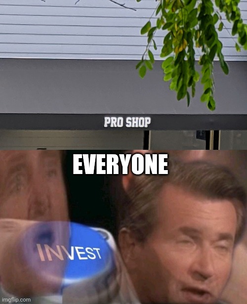 Pro shop | EVERYONE | image tagged in reeeeeeeeeeeeeeeeeeeeee | made w/ Imgflip meme maker