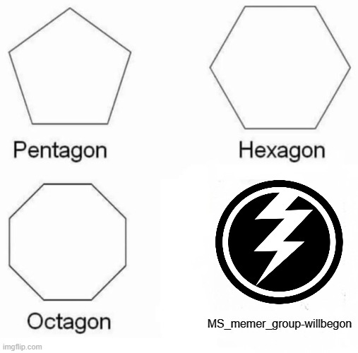 Pentagon Hexagon Octagon | MS_memer_group-willbegon | image tagged in memes,pentagon hexagon octagon | made w/ Imgflip meme maker