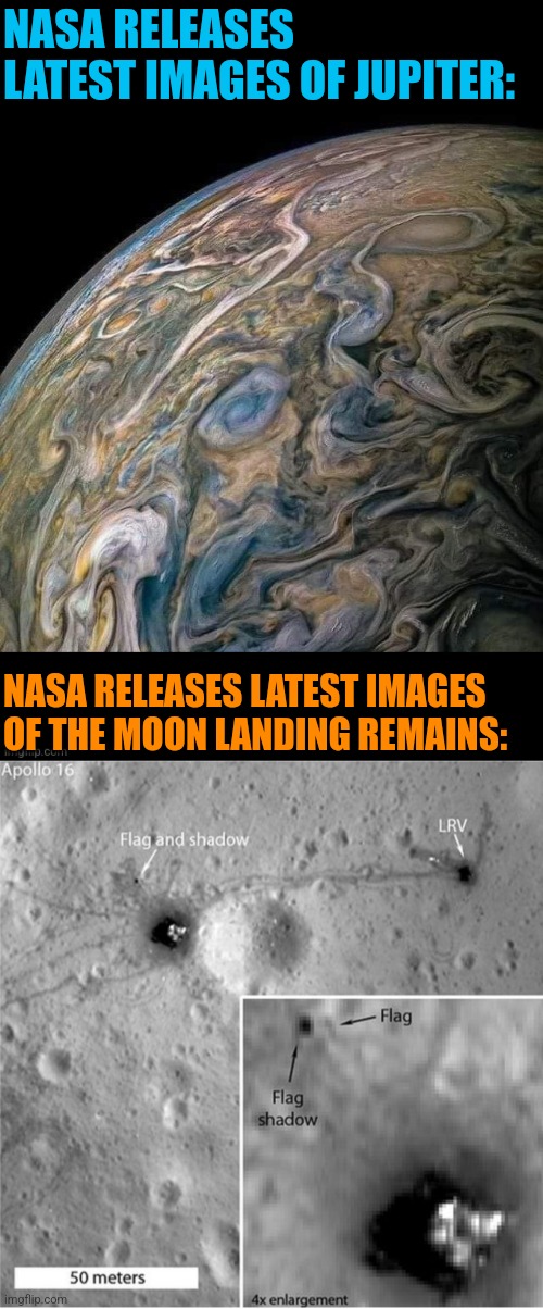 Image Flip | NASA RELEASES LATEST IMAGES OF JUPITER:; NASA RELEASES LATEST IMAGES OF THE MOON LANDING REMAINS: | image tagged in nasa,images,space,jupiter,moon landing,nasa lies | made w/ Imgflip meme maker