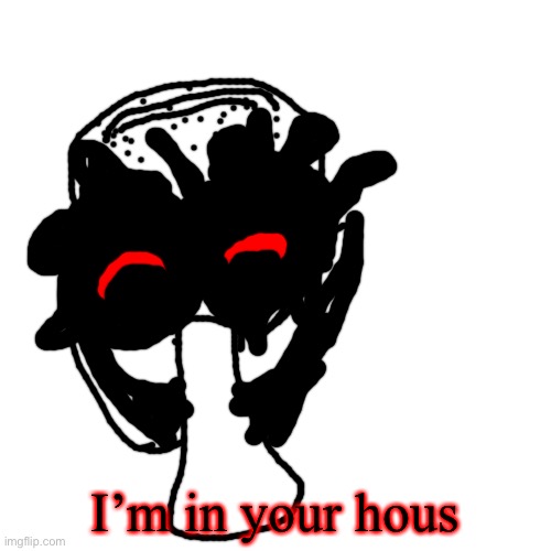 Blank Transparent Square | I’m in your hous | image tagged in memes,blank transparent square | made w/ Imgflip meme maker