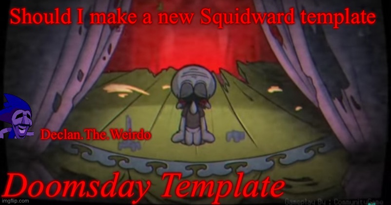 Should I make a new Squidward template | image tagged in aaaaaahhhhhhhhhhhhhhhhhhhhhhhh | made w/ Imgflip meme maker