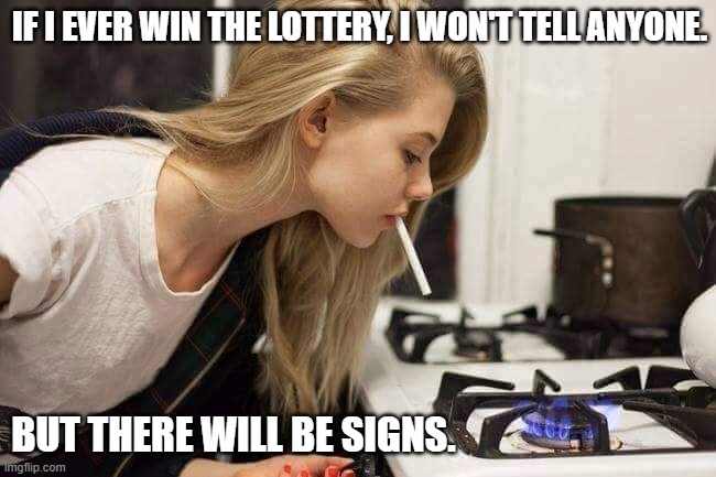 If I ever win the lottery |  IF I EVER WIN THE LOTTERY, I WON'T TELL ANYONE. BUT THERE WILL BE SIGNS. | image tagged in lottery,signs | made w/ Imgflip meme maker