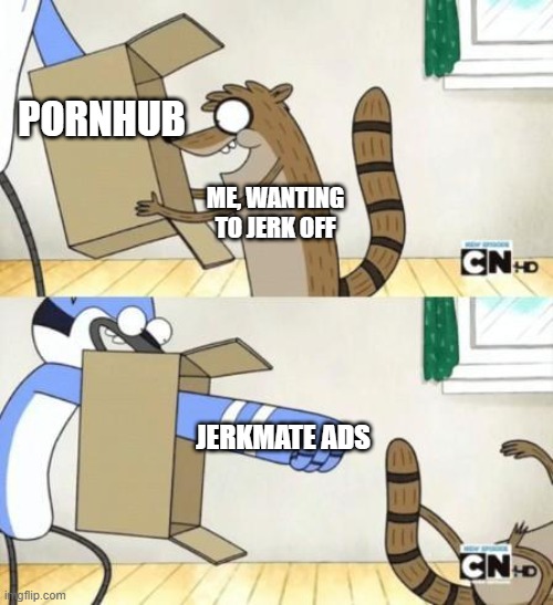 Hey horny boy, are you watching porn all by yourself? | PORNHUB; ME, WANTING TO JERK OFF; JERKMATE ADS | image tagged in mordecai punches rigby through a box,porn,pornhub,jerking off | made w/ Imgflip meme maker
